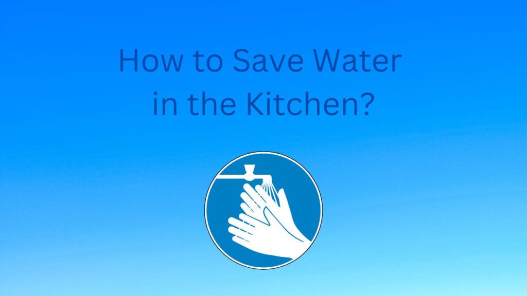 How to Save Water in the Kitchen