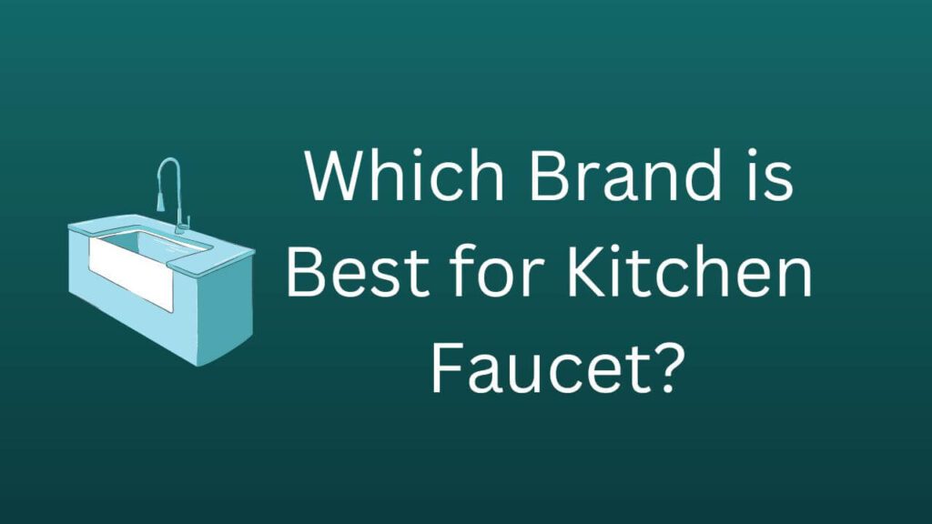 Which Brand is Best for Kitchen Faucet?